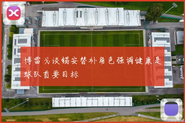 博雷戈谈锡安替补角色强调健康是球队首要目标