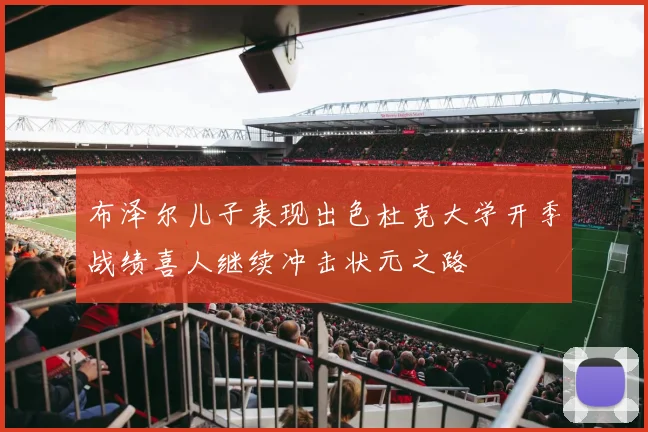 布泽尔儿子表现出色杜克大学开季战绩喜人继续冲击状元之路